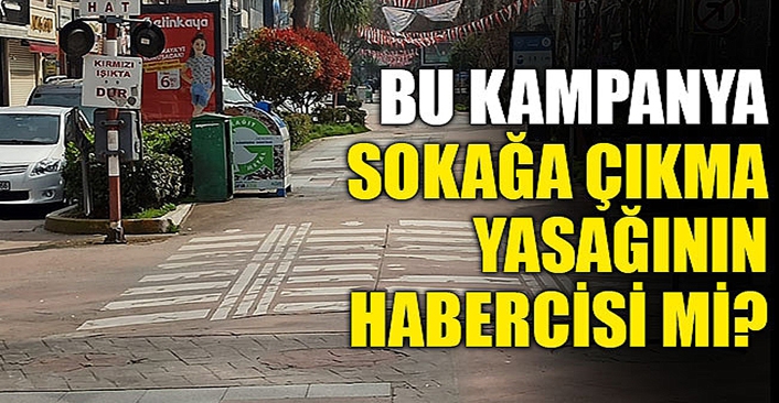 Bu kampanya, sokağa çıkma yasağının habercisi mi? 