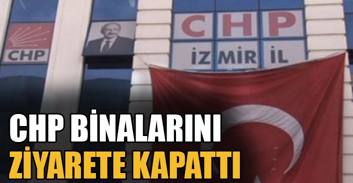 CHP İzmir, binalarını ziyarete kapattı!