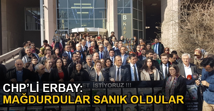 CHP’li Erbay: Mağdurdular sanık oldular