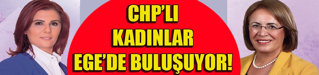 CHP’li kadınlar Aydın’da buluşuyor!