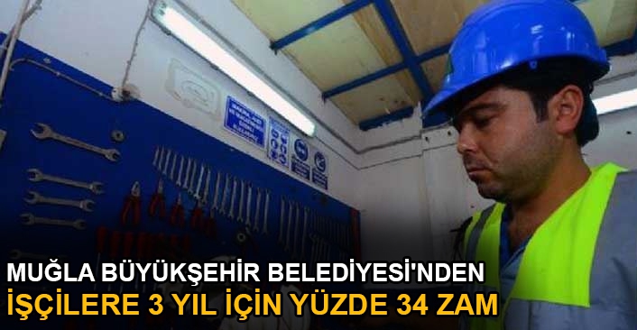 CHP'li Muğla Büyükşehir Belediyesi'nden işçilere 3 yıl için yüzde 34 zam