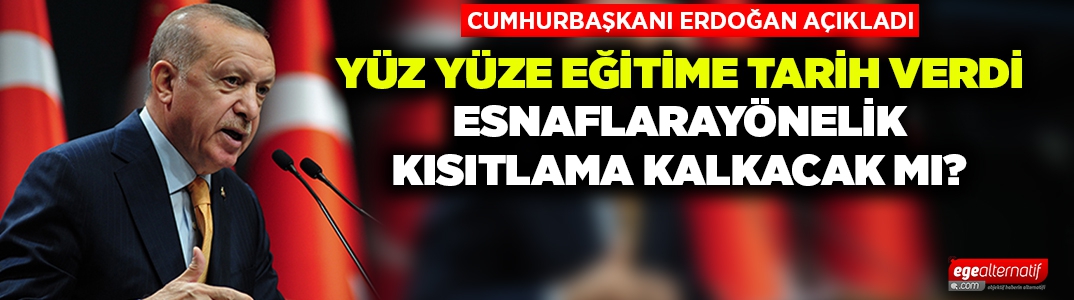 Cumhurbaşkanı Erdoğan’dan yüz yüze eğitim ve esnaf kısıtlaması açıklaması