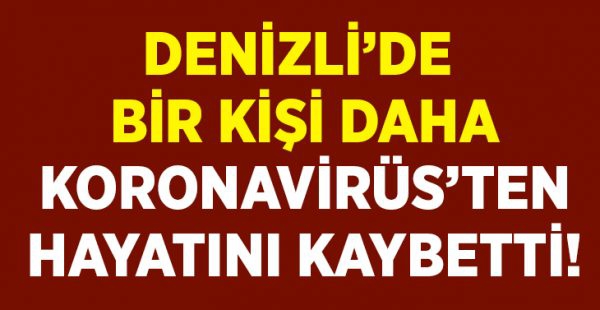 Denizli’de 2 kişi daha Koronavirüs’ten hayatını kaybetti!