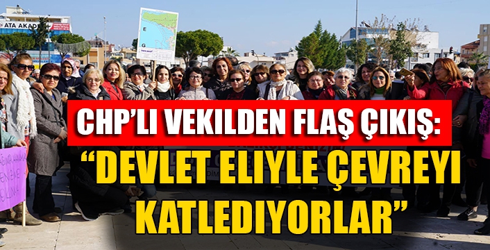 “Devlet eliyle çevreyi katlediyorlar”