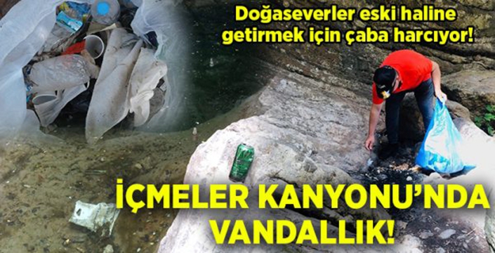 Doğaseverlerin uğrak noktası İçmeler Kanyonu vandallar tarafından mahvedilmiş!