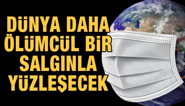 'Dünya koronavirüsten daha ölümcül bir salgınla yüzleşecek' 