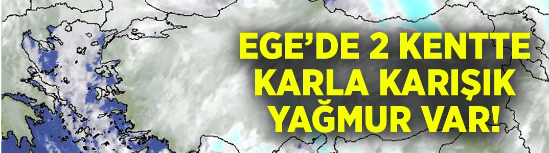 Ege'de o iller için kar uyarısı!