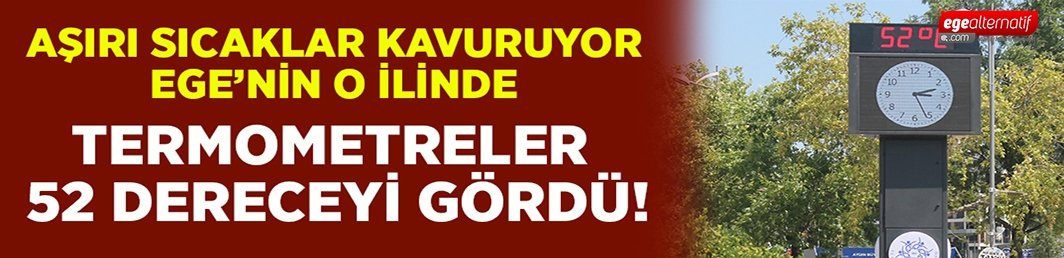 Ege kavrılıyor! O kentte termometreler 52 dereceyi gördü!