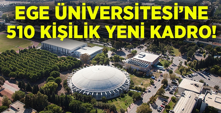 Ege Üniversitesi’ne 510 kişilik kadro tahsis edildi!