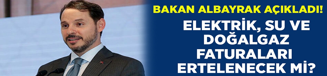 Elektrik, Doğalgaz ve Su faturaları ödemesi ertelenecek mi?