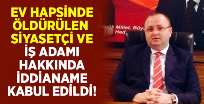 Ev hapsinde öldürülen Ahmet Kurtuluş hakkındaki iddianame kabul edildi!