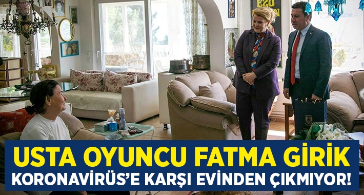 Fatma Girik koronavirüse karşı evinden çıkmıyor!