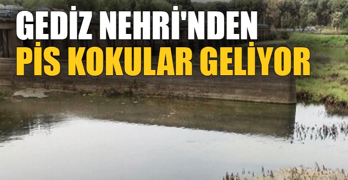 Gediz Nehri'nden pis kokular geliyor