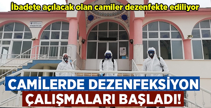 İbadete açılacak camilerde dezenfeksiyon işlemleri başladı!