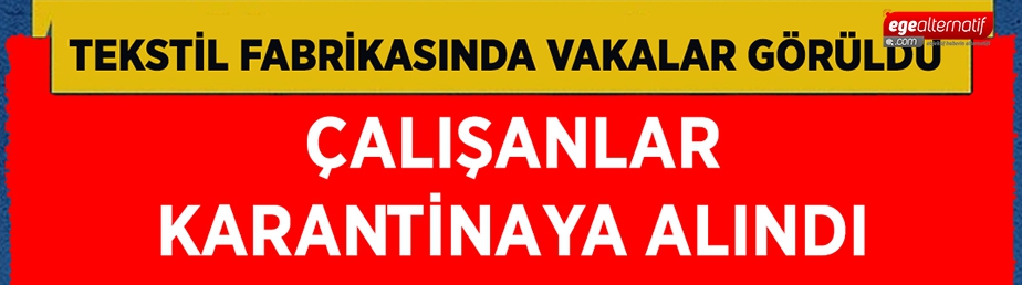 İlçede tekstil fabrikasında vakalar görüldü çalışanlar karantinaya alındı