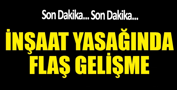 İnşaat yasağında flaş gelişme