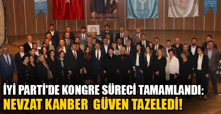 İYİ Parti'de kongre süreci tamamlandı: Nevzat Kanber  güven tazeledi!