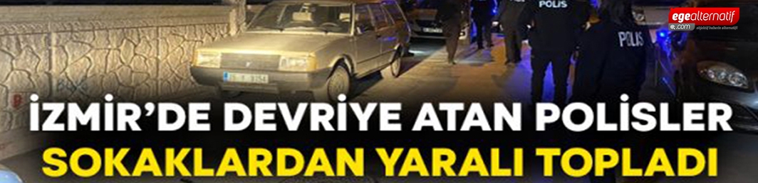 İzmir’de devriye atan polisler sokaklardan yaralı topladı