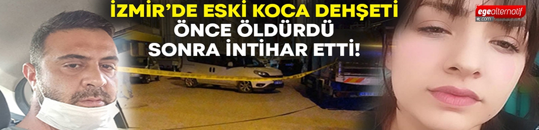 İzmir’de eski koca dehşeti..