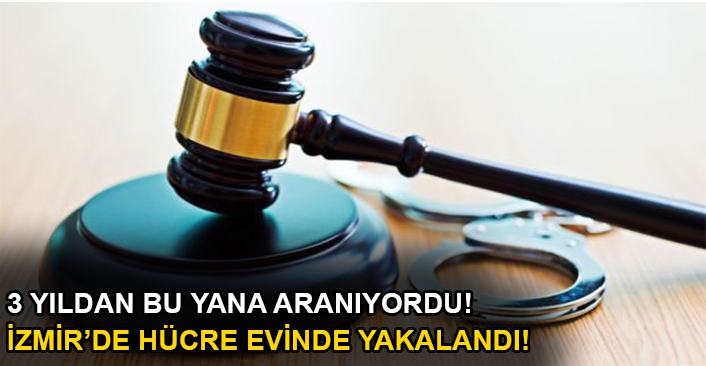  İzmir’de hücre evinde yakalandı!