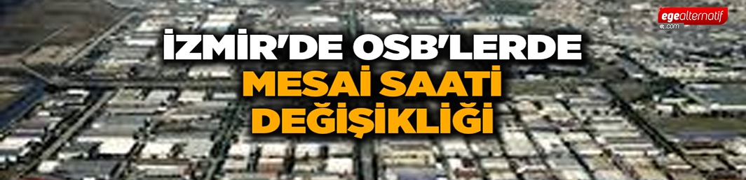 İzmir’de OSB’lerde mesai saati değişikliği