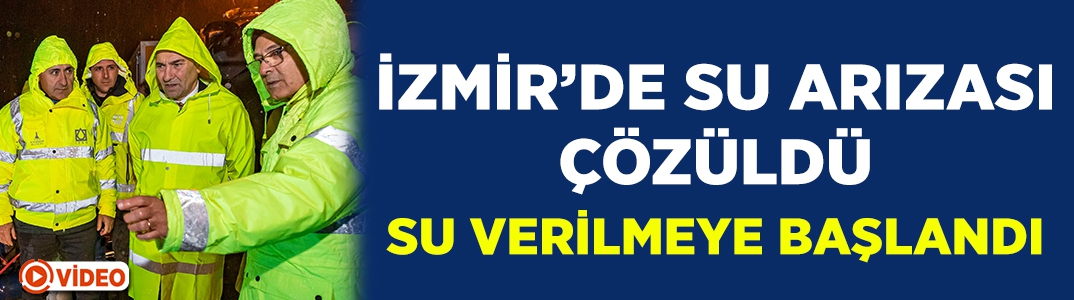 İzmir’de su arızası giderildi su verilmeye başlandı!