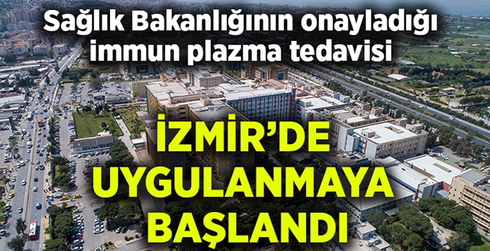 İzmir’de üniversite hastanesinde immun plazma tedavisi uygulanmaya başlandı