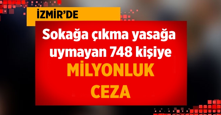 İzmir’de yasağa uymayan 748 kişiye işlem yapıldı