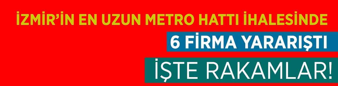 İzmir’in en uzun metro hattı ihalesi için 6 firma yarıştı