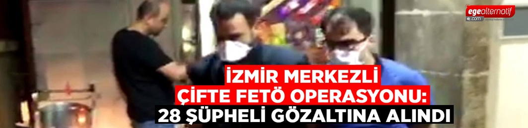 İzmir merkezli çifte FETÖ operasyonu: Çok sayıda gözaltı var