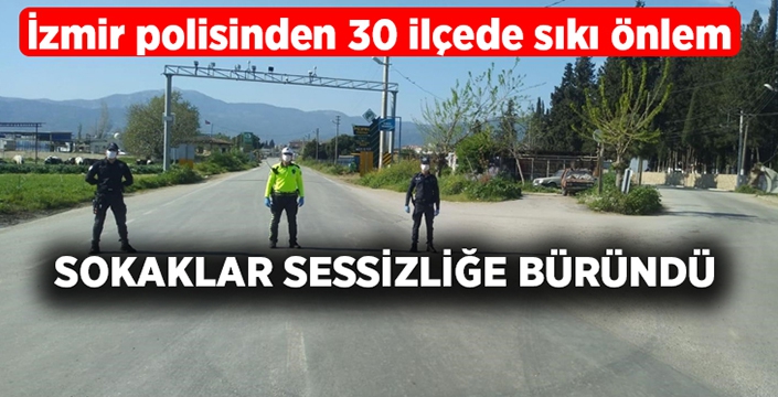 İzmir polisinden 30 ilçede sıkı önlem: Sokaklar sessizliğe büründü