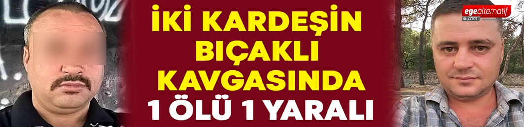 Kardeşler bıçaklı kavgaya tutuştu.. Birisi öldü birisi yaralandı!!