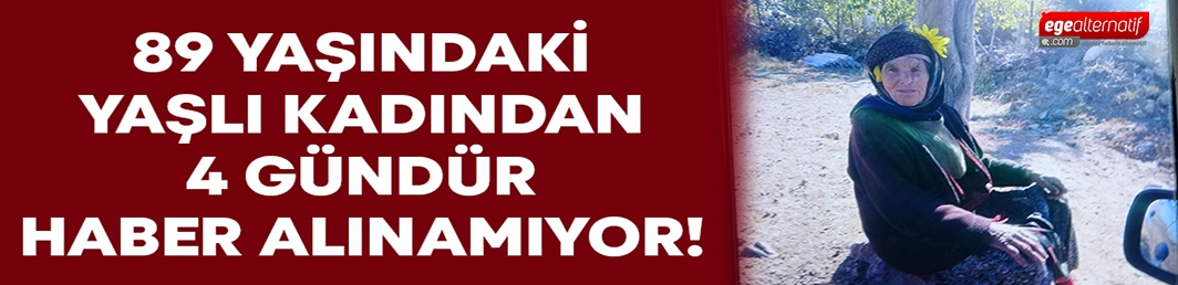  Kaybolan 89 yaşındaki kadından günlerdir haber alınamıyor!