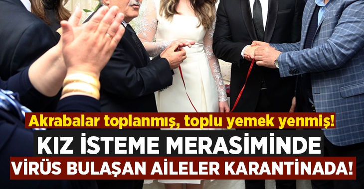 Kız isteme merasiminde virüs bulaşan aileler karantinaya alındı!