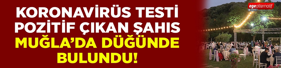 Koronavirüs hastası kişi, Muğla’da bir düğünde bulundu!