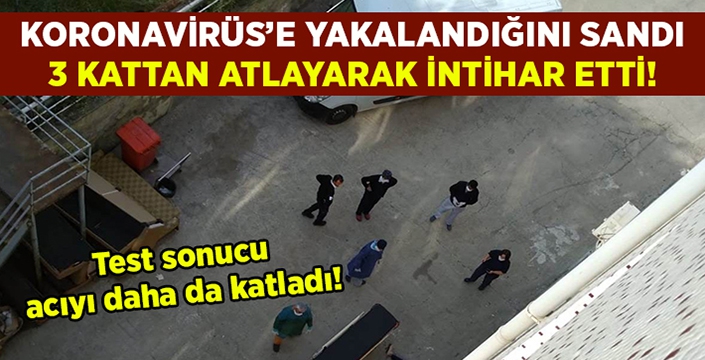 Koronavirüs şüphesi ile kontrol altına alınan yaşlı adam 3. kattan atlayarak intihar etti!