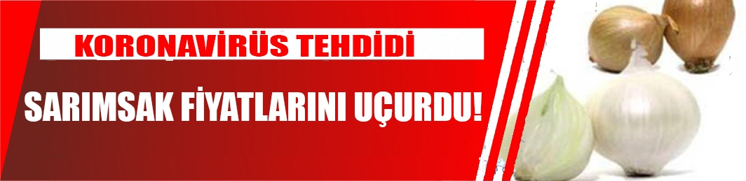 Koronavirüs tehdidi sarımsak fiyatlarını uçurdu!