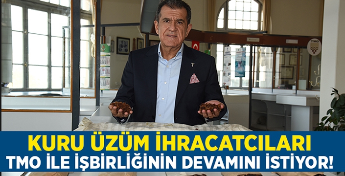 Kuru üzüm ihracatçıları TMO ile güçbirliğinin devamını istiyor