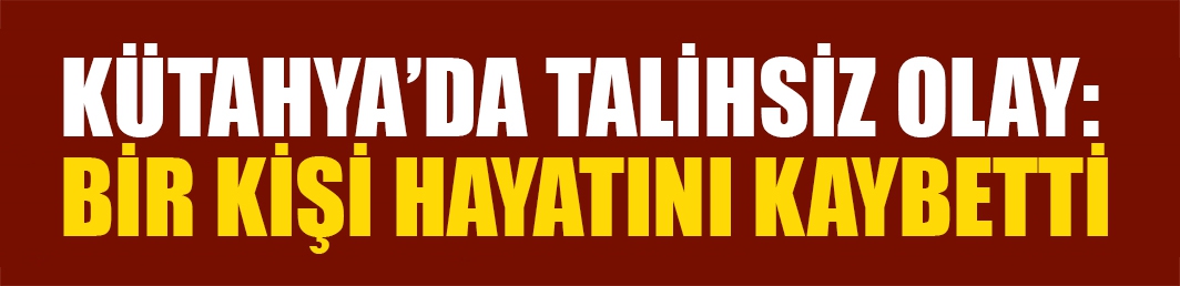 Kütahya  Akkaş çıkan tartışmada bıçaklanarak öldürüldü!