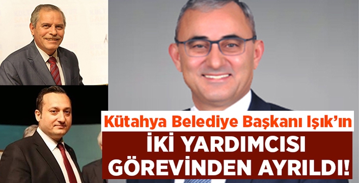 Kütahya Belediye Başkanı Alim Işık’ın iki yardımcısı görevinden ayrıld