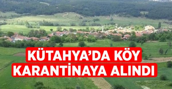Kütahya’da bir köy karantina altına alındı