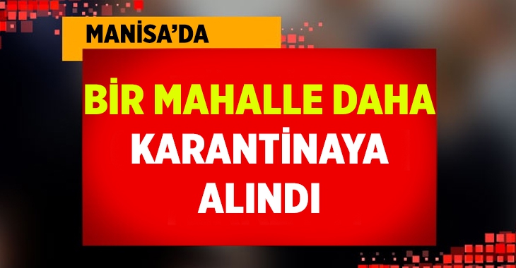 Manisa’da bir mahalle daha karantinaya alındı