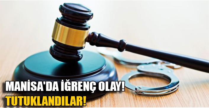  Manisa'da iğrenç olay!  Tutuklandılar!