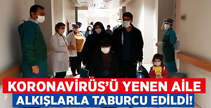 Manisa’da Koronavirüs’ü yenen Özcan ailesi alkışlarla taburcu oldu!