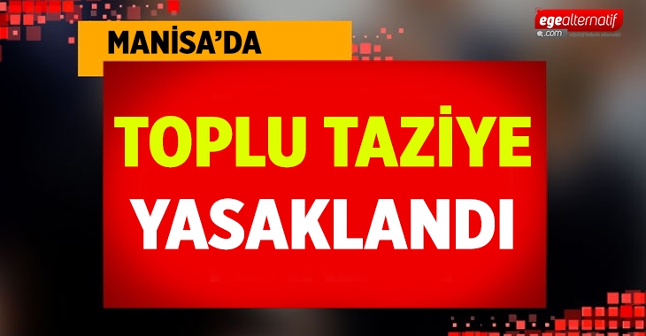 Manisa’da toplu taziye yapılması yasaklandı