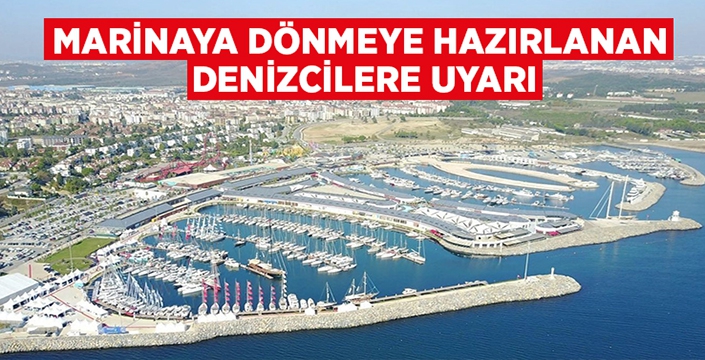 Marinaya dönmeye hazırlanan denizcilere uyarı