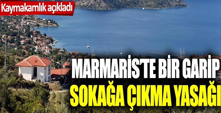 Marmaris’te bir garip sokağa çıkma yasağı: Kaymakamlık açıkladı