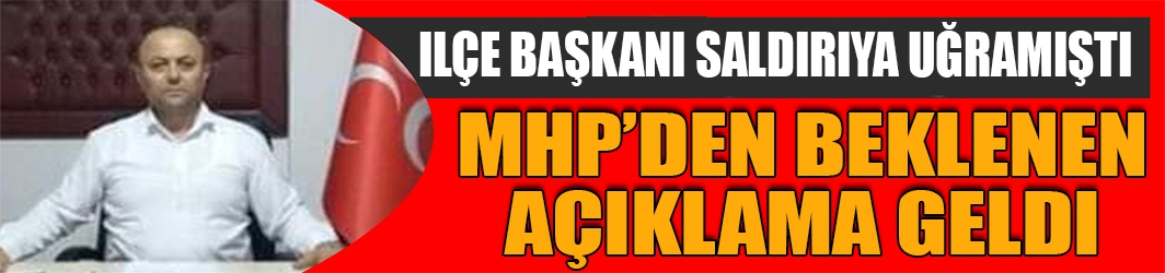 MHP'den saldırıya uğrayan başkan hakkında flaş açıklama! 