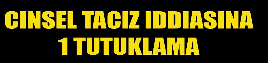 Milas’ta cinsel taciz iddiasına 1 tutuklama