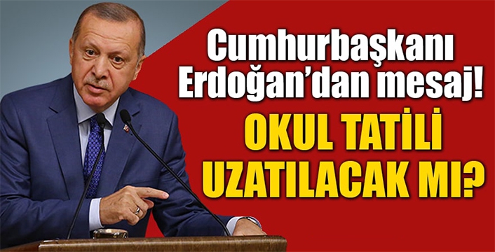 Okullarda tatil uzayacak mı? Cumhurbaşkanı Erdoğan’dan açıklama!